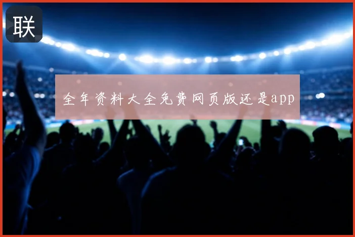 全年资料大全免费网页版还是app